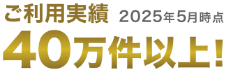 ご利用実績40万件以上！※2025年5月時点
